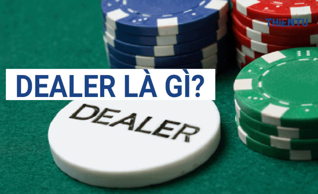 Tìm hiểu “Dealer poker là gì là gì?”